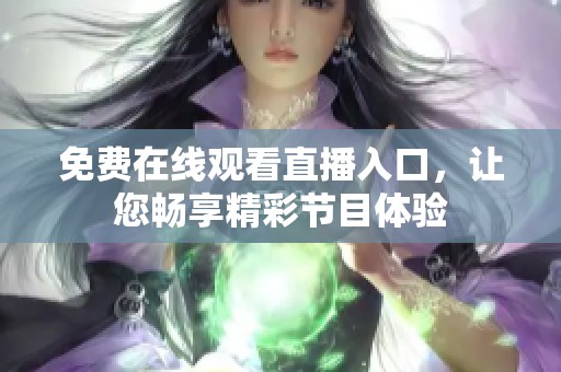 免费在线观看直播入口，让您畅享精彩节目体验