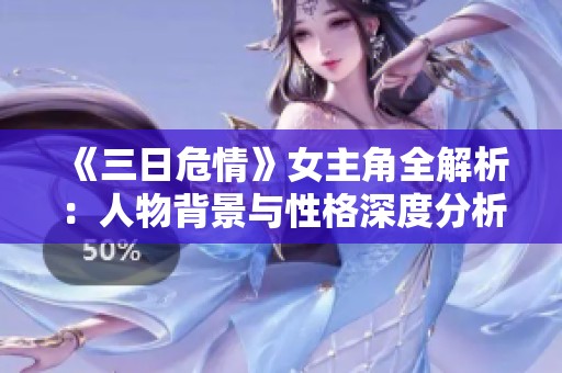 《三日危情》女主角全解析：人物背景与性格深度分析