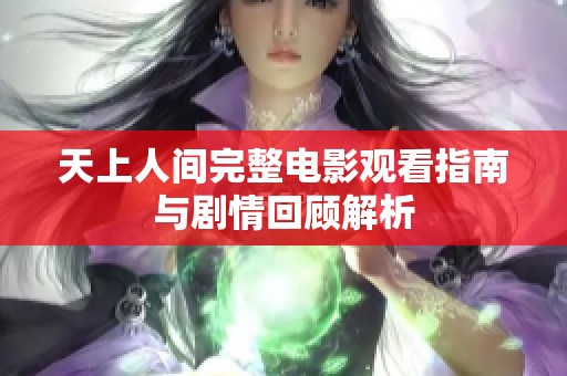 天上人间完整电影观看指南与剧情回顾解析