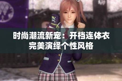 时尚潮流新宠：开档连体衣完美演绎个性风格