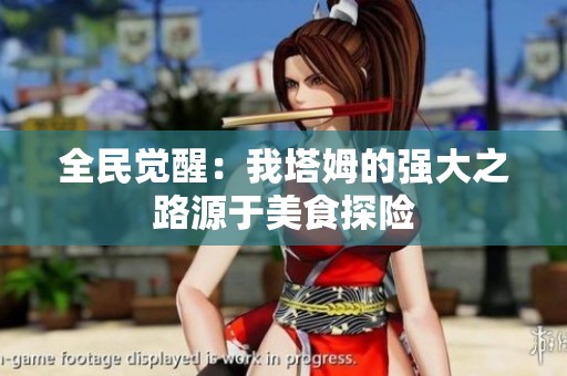 全民觉醒：我塔姆的强大之路源于美食探险