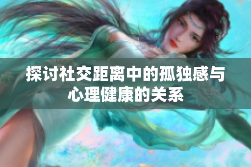 探讨社交距离中的孤独感与心理健康的关系