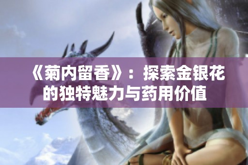 《菊内留香》：探索金银花的独特魅力与药用价值