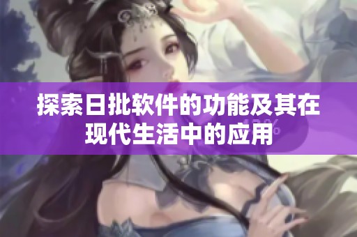 探索日批软件的功能及其在现代生活中的应用