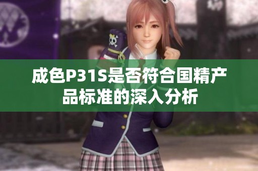 成色P31S是否符合国精产品标准的深入分析