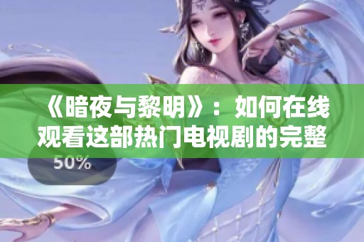 《暗夜与黎明》：如何在线观看这部热门电视剧的完整指南