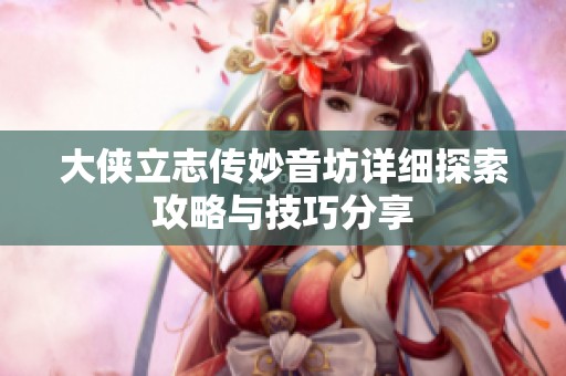 大侠立志传妙音坊详细探索攻略与技巧分享