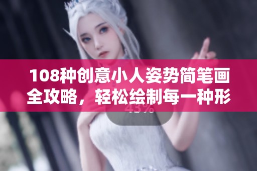 108种创意小人姿势简笔画全攻略，轻松绘制每一种形态