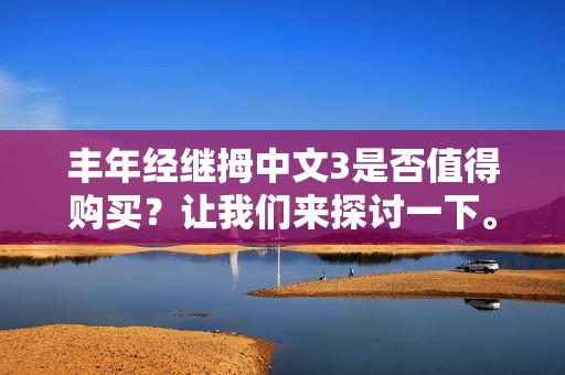 丰年经继拇中文3是否值得购买？让我们来探讨一下。