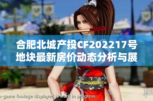 合肥北城产投CF202217号地块最新房价动态分析与展望
