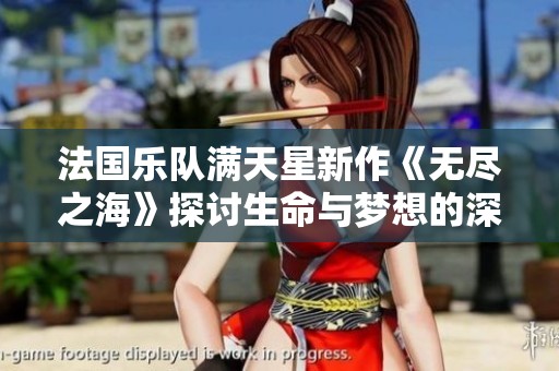 法国乐队满天星新作《无尽之海》探讨生命与梦想的深度交融