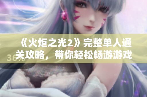 《火炬之光2》完整单人通关攻略，带你轻松畅游游戏世界