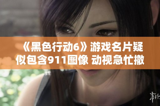 《黑色行动6》游戏名片疑似包含911图像 动视急忙撤回处理