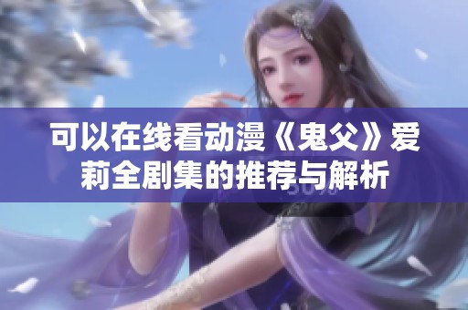 可以在线看动漫《鬼父》爱莉全剧集的推荐与解析