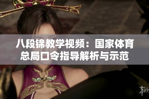 八段锦教学视频：国家体育总局口令指导解析与示范
