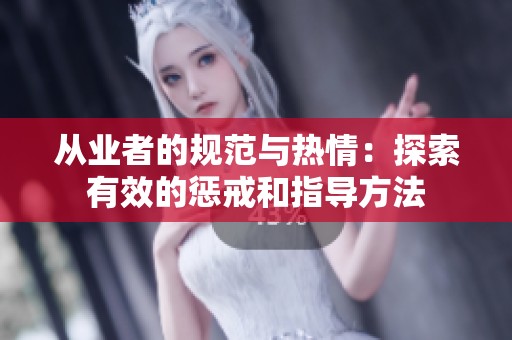 从业者的规范与热情：探索有效的惩戒和指导方法