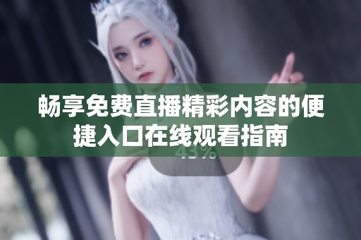 畅享免费直播精彩内容的便捷入口在线观看指南