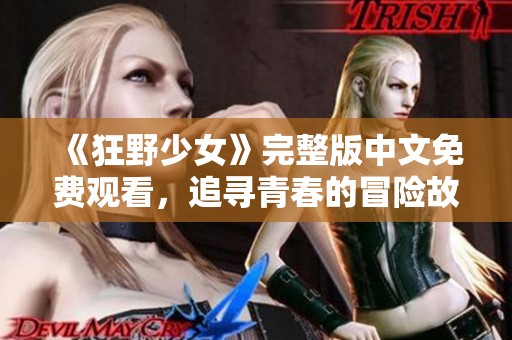 《狂野少女》完整版中文免费观看，追寻青春的冒险故事