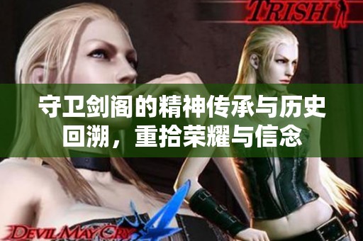 守卫剑阁的精神传承与历史回溯，重拾荣耀与信念
