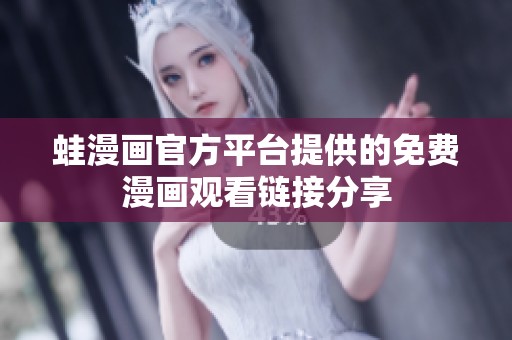 蛙漫画官方平台提供的免费漫画观看链接分享