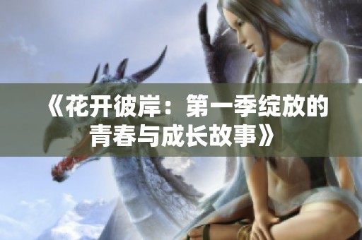 《花开彼岸：第一季绽放的青春与成长故事》