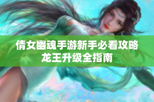 倩女幽魂手游新手必看攻略龙王升级全指南