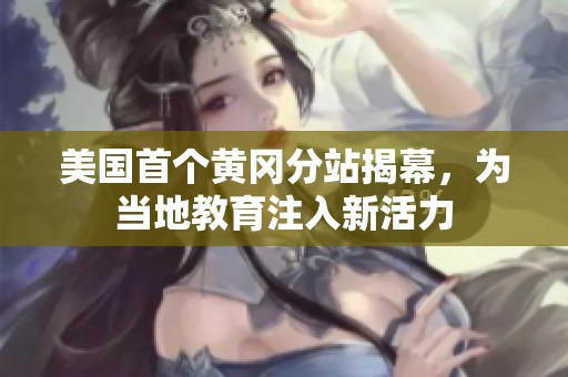 美国首个黄冈分站揭幕，为当地教育注入新活力