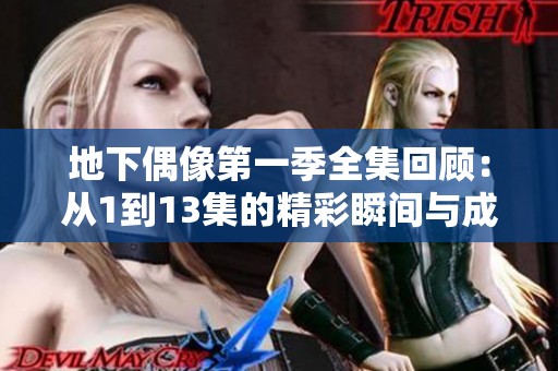 地下偶像第一季全集回顾：从1到13集的精彩瞬间与成长历程