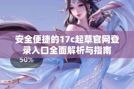 安全便捷的17c起草官网登录入口全面解析与指南