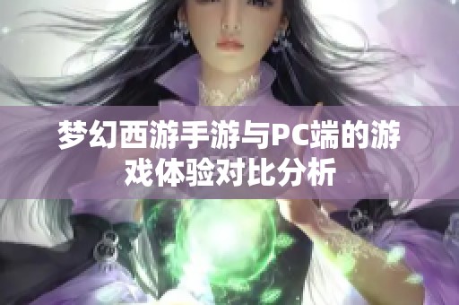 梦幻西游手游与PC端的游戏体验对比分析