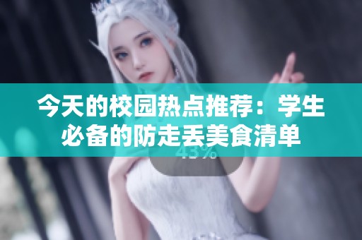 今天的校园热点推荐：学生必备的防走丢美食清单