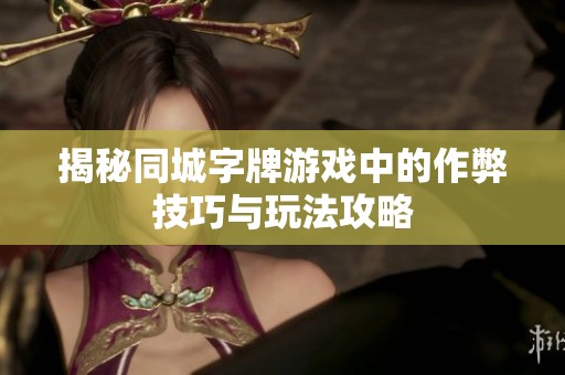 揭秘同城字牌游戏中的作弊技巧与玩法攻略