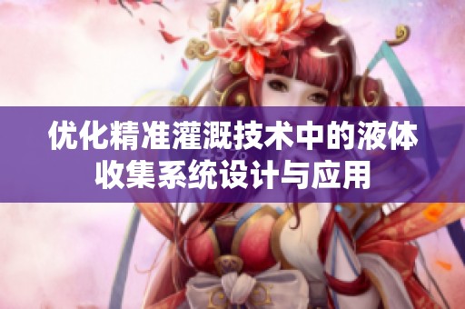 优化精准灌溉技术中的液体收集系统设计与应用