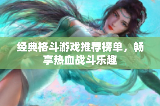 经典格斗游戏推荐榜单，畅享热血战斗乐趣
