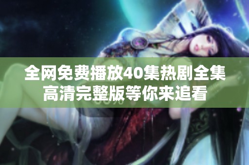 全网免费播放40集热剧全集高清完整版等你来追看