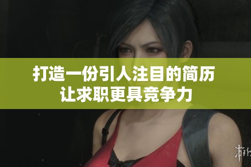 打造一份引人注目的简历 让求职更具竞争力
