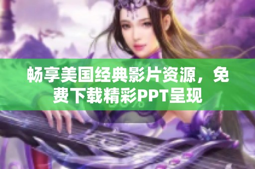 畅享美国经典影片资源，免费下载精彩PPT呈现