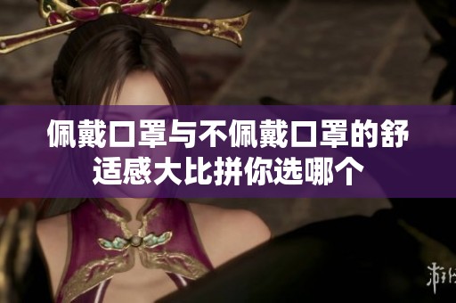 佩戴口罩与不佩戴口罩的舒适感大比拼你选哪个