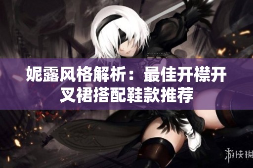 妮露风格解析：最佳开襟开叉裙搭配鞋款推荐