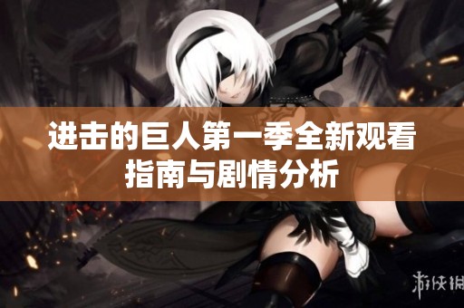 进击的巨人第一季全新观看指南与剧情分析
