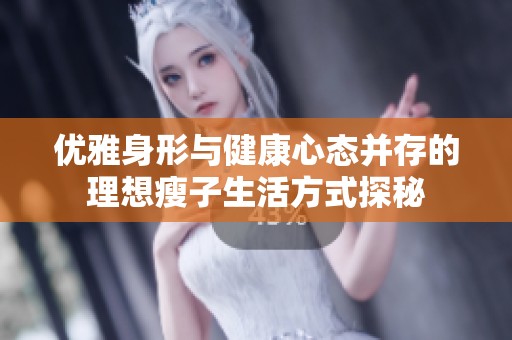 优雅身形与健康心态并存的理想瘦子生活方式探秘