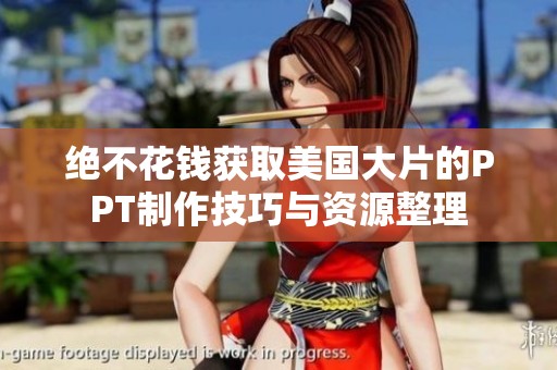 绝不花钱获取美国大片的PPT制作技巧与资源整理