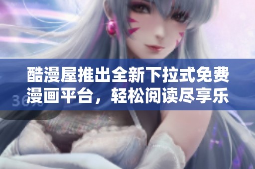 酷漫屋推出全新下拉式免费漫画平台，轻松阅读尽享乐趣