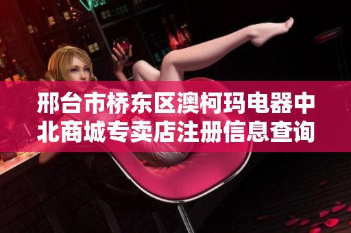 邢台市桥东区澳柯玛电器中北商城专卖店注册信息查询