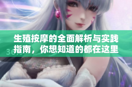 生殖按摩的全面解析与实践指南，你想知道的都在这里