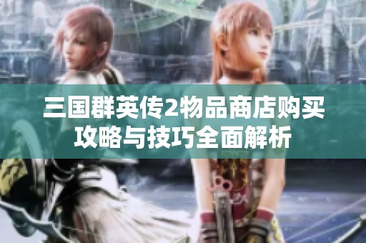 三国群英传2物品商店购买攻略与技巧全面解析