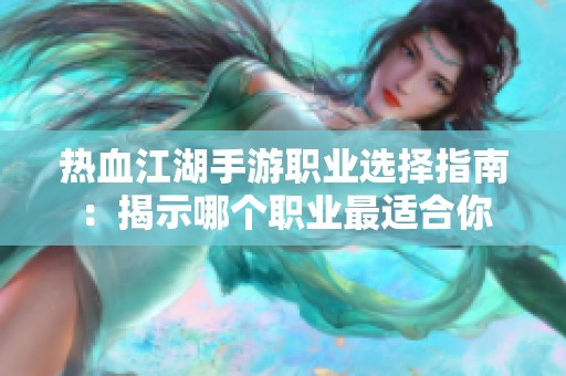 热血江湖手游职业选择指南：揭示哪个职业最适合你