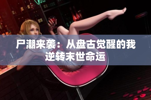 尸潮来袭：从盘古觉醒的我逆转末世命运