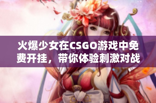 火爆少女在CSGO游戏中免费开挂，带你体验刺激对战！