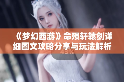 《梦幻西游》命殒轩辕剑详细图文攻略分享与玩法解析